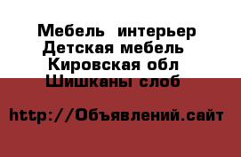 Мебель, интерьер Детская мебель. Кировская обл.,Шишканы слоб.